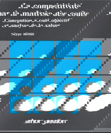 La compétitivité par la maîtrise des coûts : conception à coût objectif et analyse de la valeur