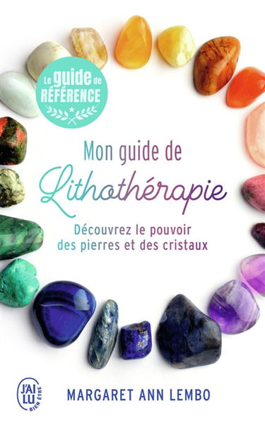 Mon guide de lithothérapie : découvrez le pouvoir des pierres et des cristaux