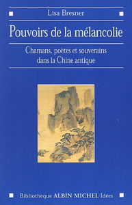 Pouvoirs de la mélancolie : chamans, poètes et souverains dans la Chine impériale