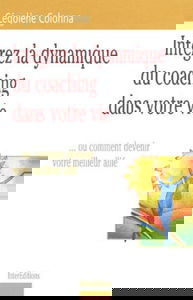 Intégrez la dynamique du coaching dans votre vie... ou comment devenir votre meilleur allié