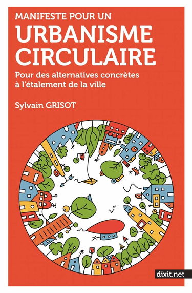Manifeste pour un urbanisme circulaire: Pour des alternatives concrètes à l'étalement de la ville