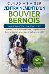 L’entraînement d’un bouvier bernois – un entraînement pour ton chien: Comment construire une relation unique avec ton bouvier bernois grâce à un entraînement ciblé