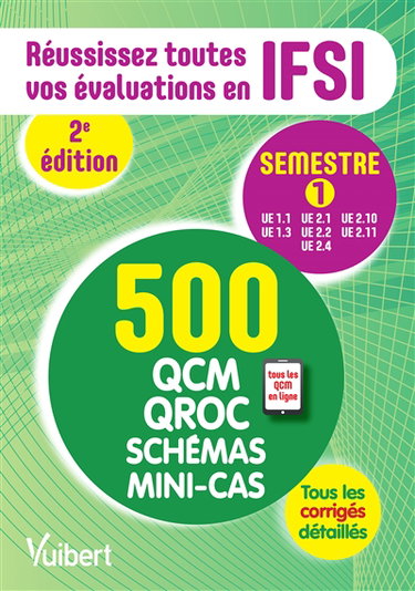 Réussissez toutes vos évaluations en IFSI : semestre 1, UE 1.1, UE 2.1, UE 2.10, UE 1.3, UE 2.2, UE 2.11, UE 2.4 : 500 QCM, QROC, schémas, mini-cas, tous les corrigés détaillés