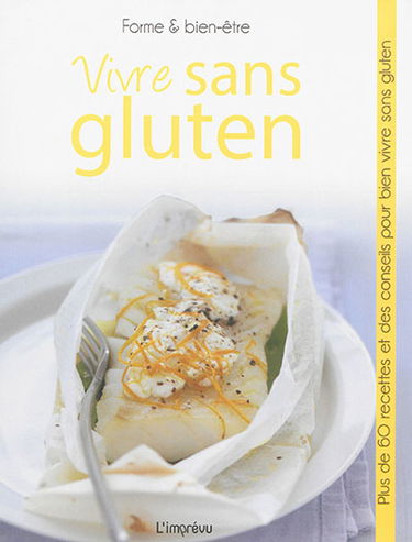 Vivre sans gluten : plus de 60 recettes et des conseils pour bien vivre sans gluten