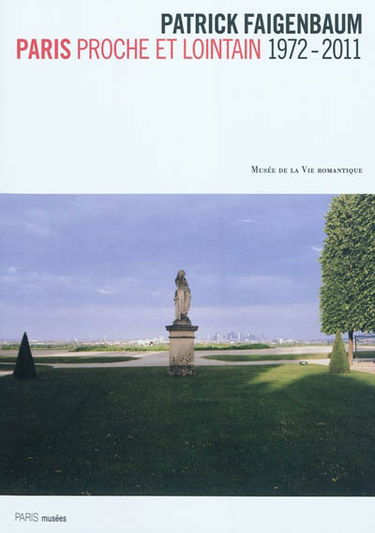 Patrick Faigenbaum : Paris proche et lointain,1972-2011