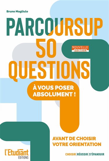 Parcoursup : 50 questions à vous poser absolument ! : avant de choisir votre orientation