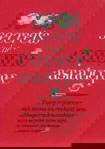 1.001 secrets de cuisine asiatique : pour préparer des nems en restant zen, découper des sashimis sans se faire hara-kiri, et concocter des bentos comme à Tokyo