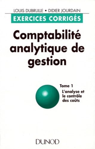 Comptabilité analytique de gestion : exercices corrigés. Vol. 1. L'Analyse et le contrôle des coûts