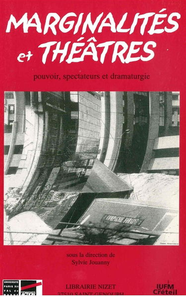 Marginalités et théâtres : pouvoir, spectateurs et dramaturgie : actes du colloque organisé par le Centre d'Etudes du Théâtre de l'Université Paris XII (EA 3483, Poétiques modernes et comparées), 19-20 sept. 2002, en collab. avec l'IUFM de Créteil