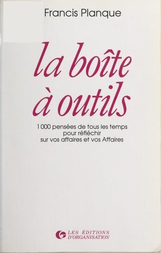 La Boîte à outils : 1000 pensées de tous les temps pour réflechir sur vos affaires
