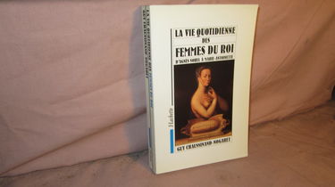 La Vie quotidienne des femmes du roi, d'Agnès Sorel à Marie-Antoinette