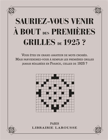 Sauriez-vous venir à bout des 1res grilles de 1925 ? : vous êtes un grand amateur de mots croisés. Mais parviendrez-vous à remplir les premières grilles jamais réaliser en France, celles de 1925 ? : 48 grilles de mots croisés datant de 1925