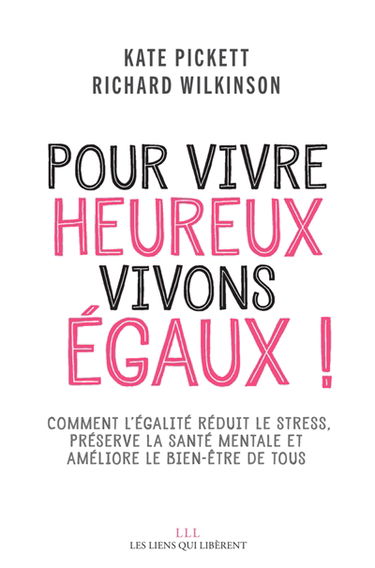 Pour vivre heureux, vivons égaux ! : comment l'égalité réduit le stress, préserve la santé mentale et améliore le bien-être de tous