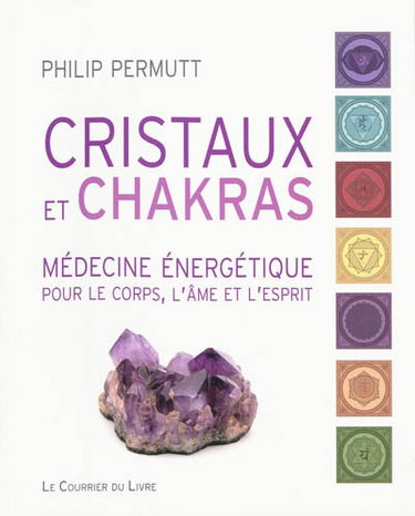 Cristaux et chakras : médecine énergétique pour le corps, l'âme et l'esprit