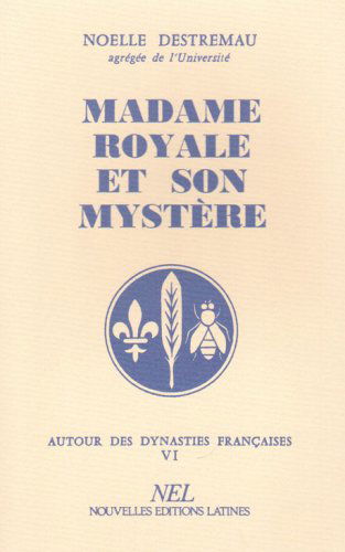Autour des dynasties françaises. Vol. 6. Madame Royale et son mystère