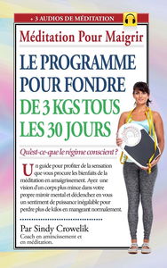 Meditation pour maigrir : Le programme pour fondre de 3 kilos tous les 30 jours: Le régime conscient : 7 conditions pour dire oui à l'amincissement rapide