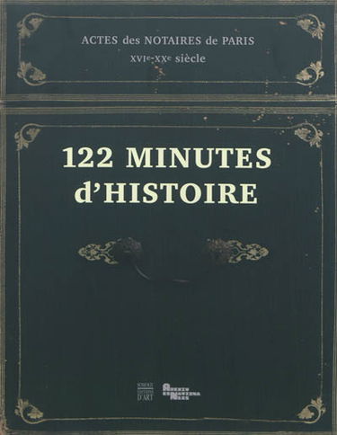 122 minutes d'histoire : actes des notaires de Paris, XVIe-XXe siècle