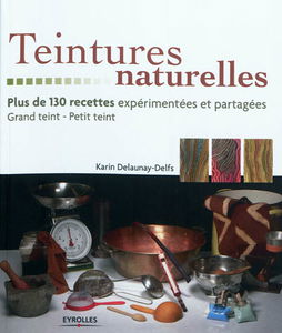 Teintures naturelles : plus de 130 recettes expérimentées et partagées : grand teint, petit teint