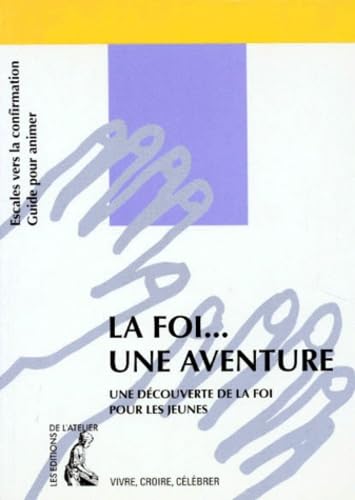 La foi... une aventure : escales vers la confirmation, guide de l'animateur