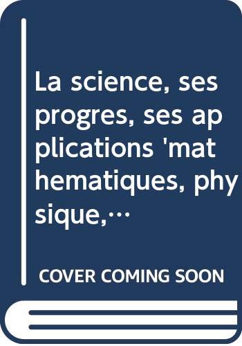 La science, ses progrès, ses applications 'mathématiques, physique, chimie