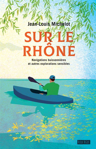Sur le Rhône : navigations buissonnières et autres explorations sensibles : récits