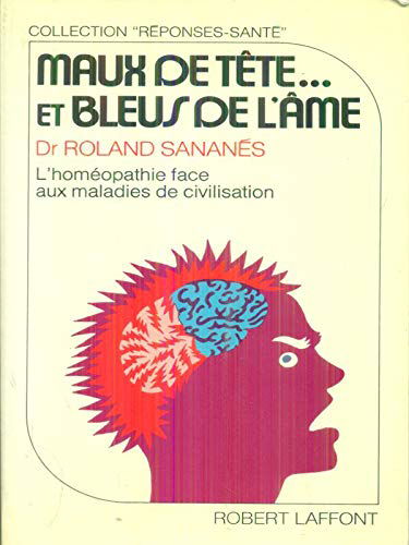 Maux de tête... et bleus de l'âme. L'homéopathie face aux maladies de civilisation.