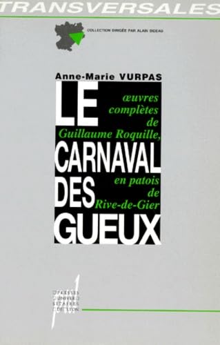 Le carnaval des gueux : conscience ouvrière et poésie burlesque : édition critique avec traduction et glossaire des oeuvres complètes de Guillaume Roquille (1804-1860) en patois de Rive-de-Gier (Loire)
