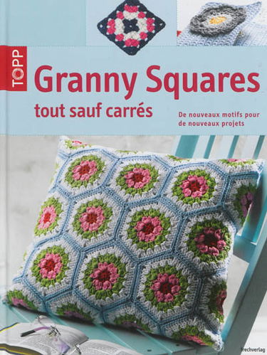 Granny squares : tout sauf carrés : de nouveaux motifs pour de nouveaux projets