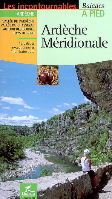 Ardèche méridionale : vallée de l'Ardèche, vallée du Chassezac, autour des gorges, pays de Berg : 12 balades exceptionnelles, 1 itinéraire auto