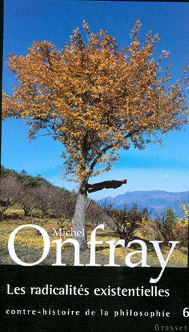 Contre-histoire de la philosophie. Vol. 6. Les radicalités existentielles