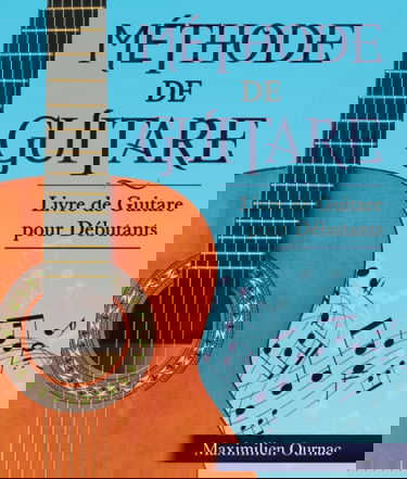 Méthode de Guitare: Livre de Guitare pour Débutants - Apprendre à jouer de la guitare étape par étape à travers un parcours d’apprentissage guidé