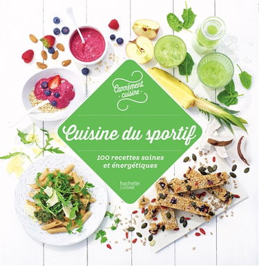 Cuisine du sportif : 100 recettes saines et énergétiques