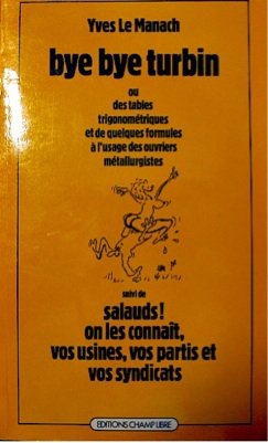 Bye bye turbin. Salauds, on les connait vos usines, vos partis et vos syndicats