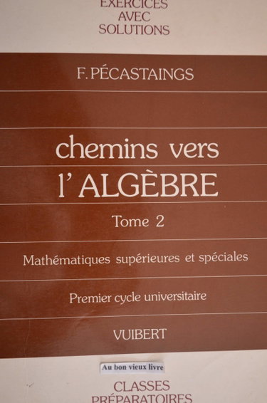 Couverture de Chemins vers l'algèbre : exercices avec solutions et rappels de cours pour les classes préparatoires et le 1er cycle universitaire. Vol. 2