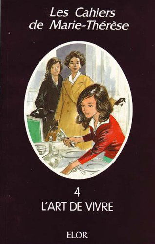 Les cahiers de Marie-Thérèse. Vol. 4. L'Art de vivre