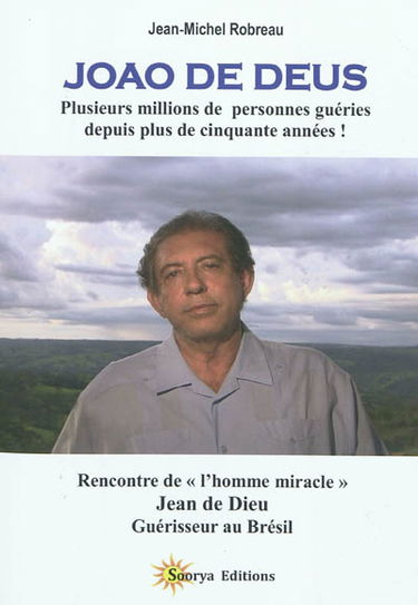 Joao de Deus : rencontre de l'homme miracle : Jean de Dieu, guérisseur au Brésil