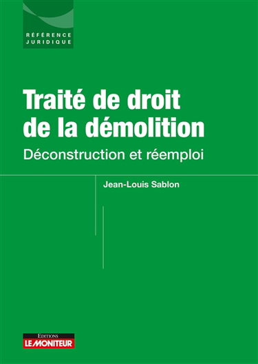 Traité de droit de la démolition : déconstruction et réemploi
