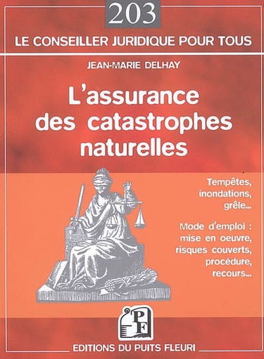 L'assurance des catastrophes naturelles : tempêtes, inondations, grêle : mode d'emploi : mise en oeuvre, risques couverts, procédure, recours...
