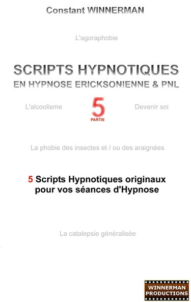 Scripts hypnotiques en hypnose ericksonienne et PNL N°5 : 5 nouveaux Scripts Hypnotiques pour vos séances d'Hypnose !