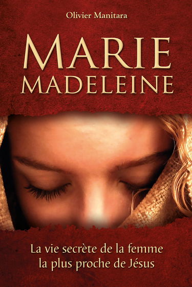 Marie Madeleine : la Vie Secrete de la Femme la Plus Proche de Jesus