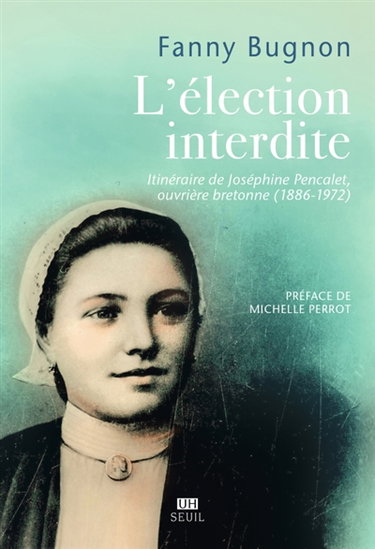 Couverture de L'élection interdite : itinéraire de Joséphine Pencalet, ouvrière bretonne (1886-1972)