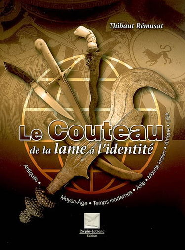 Le couteau : de la lame à l'identité : antiquité, Moyen-Age, temps modernes, Asie, monde indien, Afrique, USA