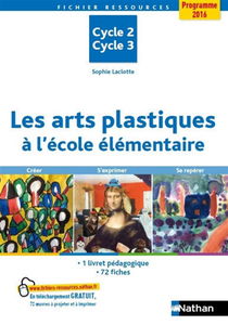 Les arts plastiques à l'école élémentaire : cycle 2, cycle 3 : créer, s'exprimer, se repérer, programme 2016