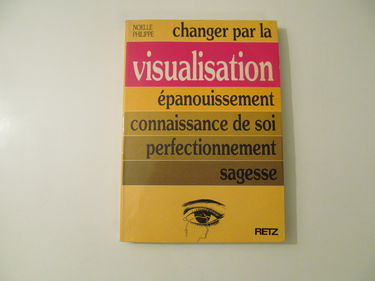 Changer par la visualisation : épanouissement, connaissance de soi, perfectionnement, sagesse