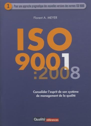 ISO 9001:2008: Consolider l esprit de son système de management de la qualité, Vendu avec 9782911690559 : Norme ISO 9001:2009