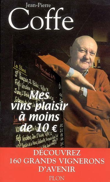 Mes vins plaisirs à moins de 10 euros : découvrez 160 grands vignerons d'avenir : édition 2005