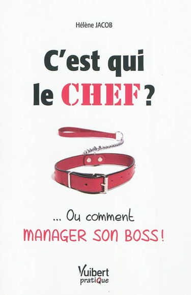C'est qui le chef ?... ou Comment manager son boss !