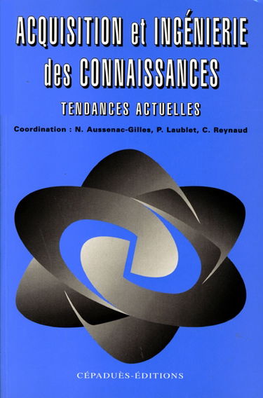 Acquisition et ingénierie des connaissances, tendances actuelles : recueil de textes repris de communications présentées aux Journées françaises de l'acquisition des connaissances (JAC) en 1991, 1992 et 1993