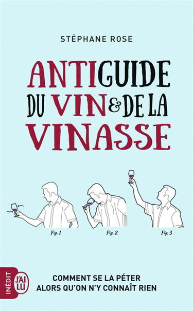 Antiguide du vin et de la vinasse : comment se la péter alors qu'on n'y connaît rien
