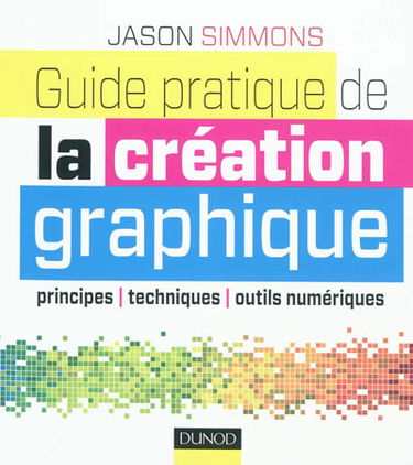 Guide pratique de la création graphique : principes, techniques, outils numériques